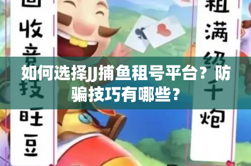 如何选择JJ捕鱼租号平台？防骗技巧有哪些？